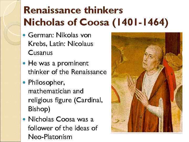 Renaissance thinkers Nicholas of Coosa (1401 -1464) German: Nikolas von Krebs, Latin: Nicolaus Cusanus