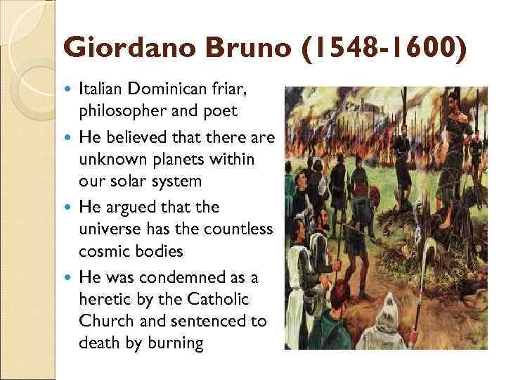 Giordano Bruno (1548 -1600) Italian Dominican friar, philosopher and poet He believed that there