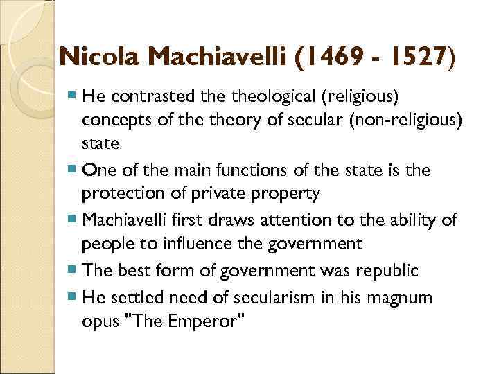 Nicola Machiavelli (1469 - 1527) He contrasted theological (religious) concepts of theory of secular
