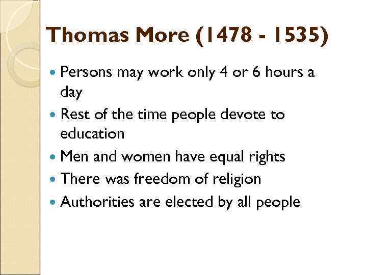 Thomas More (1478 - 1535) Persons may work only 4 or 6 hours a
