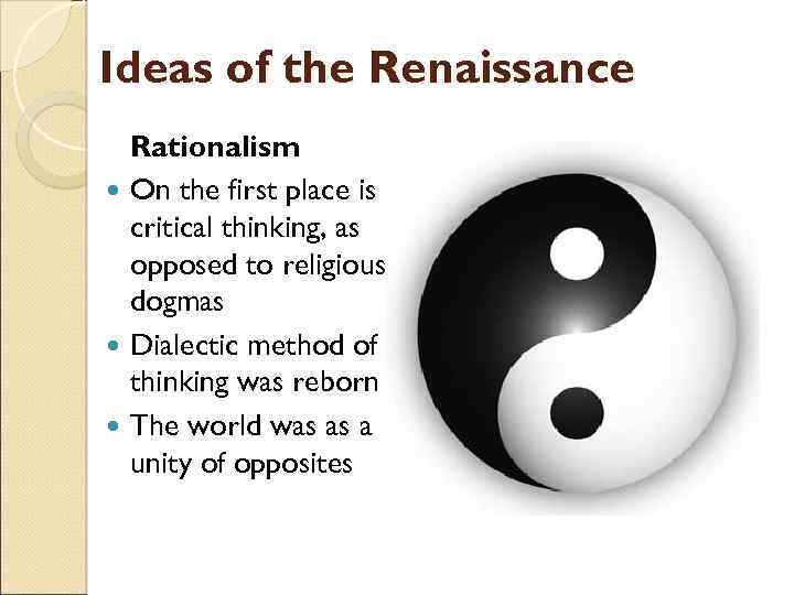 Ideas of the Renaissance Rationalism On the first place is critical thinking, as opposed