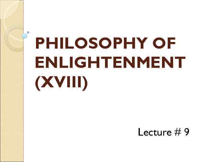 PHILOSOPHY OF ENLIGHTENMENT (XVIII) Lecture # 9 