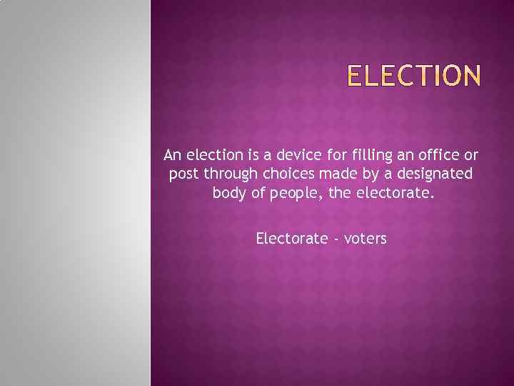 An election is a device for filling an office or post through choices made