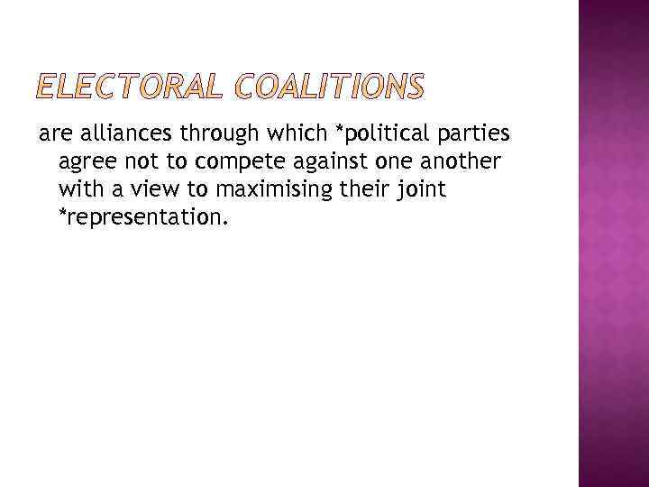 are alliances through which *political parties agree not to compete against one another with