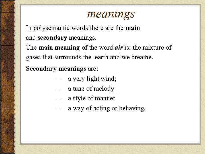 meanings In polysemantic words there are the main and secondary meanings. The main meaning