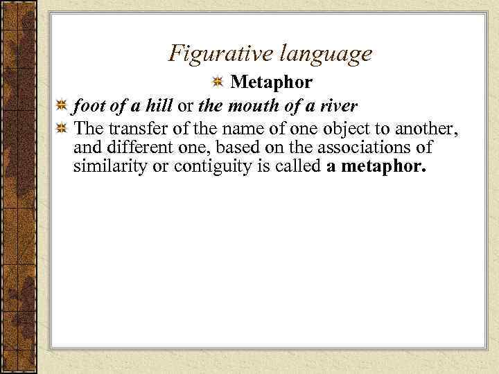 Figurative language Metaphor foot of a hill or the mouth of a river The