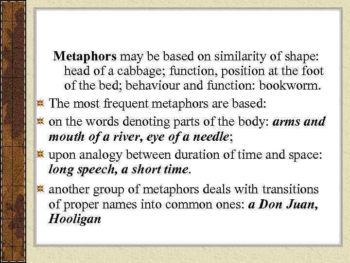 Metaphors may be based on similarity of shape: head of a cabbage; function, position