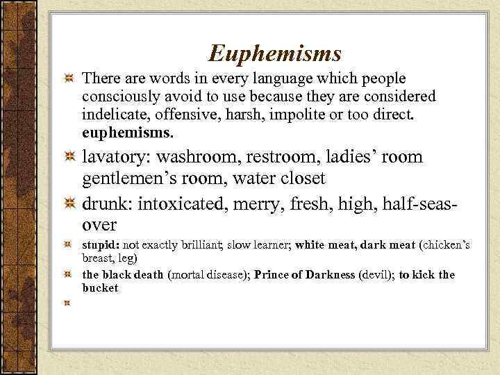 Euphemisms There are words in every language which people consciously avoid to use because