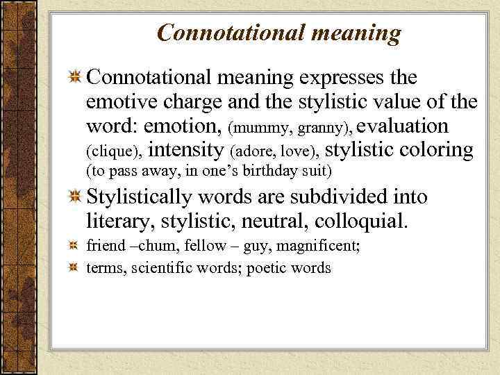 Connotational meaning expresses the emotive charge and the stylistic value of the word: emotion,