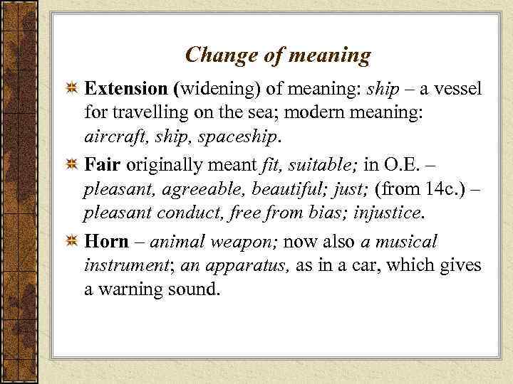 Change of meaning Extension (widening) of meaning: ship – a vessel for travelling on