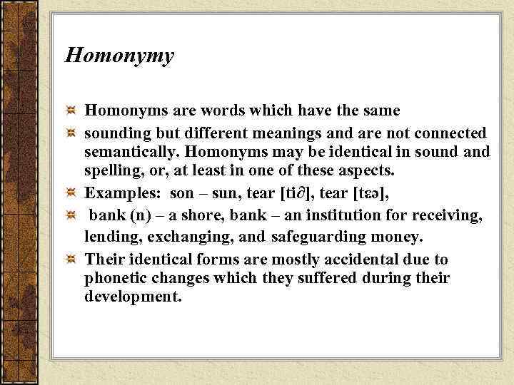 Homonymy Homonyms are words which have the same sounding but different meanings and are
