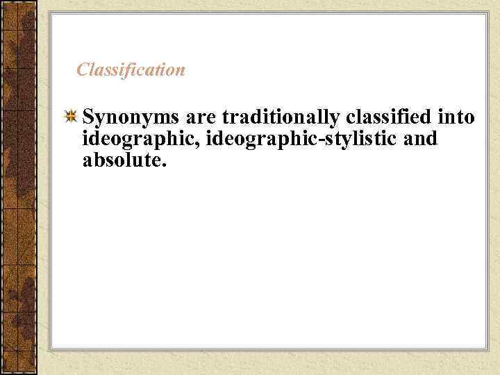 Classification Synonyms are traditionally classified into ideographic, ideographic-stylistic and absolute. 