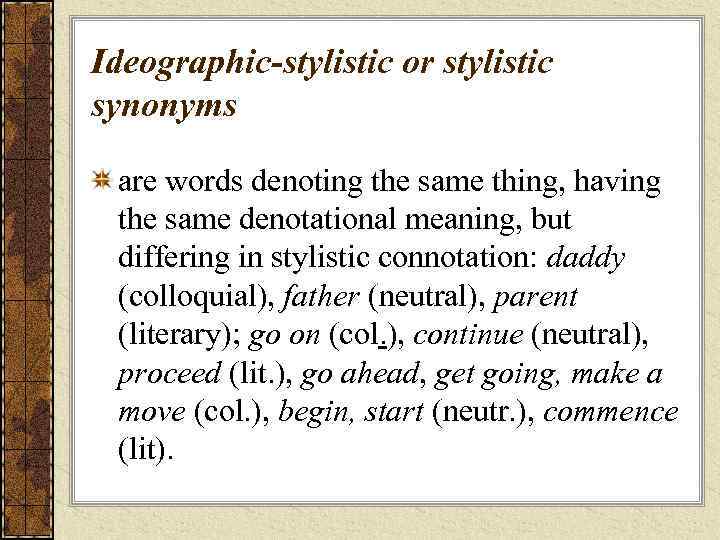 Ideographic-stylistic or stylistic synonyms are words denoting the same thing, having the same denotational