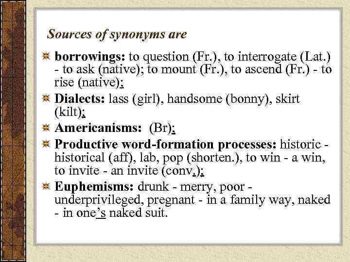 Sources of synonyms are borrowings: to question (Fr. ), to interrogate (Lat. ) -
