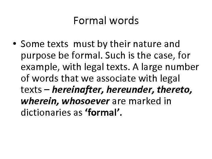 Formal words • Some texts must by their nature and purpose be formal. Such
