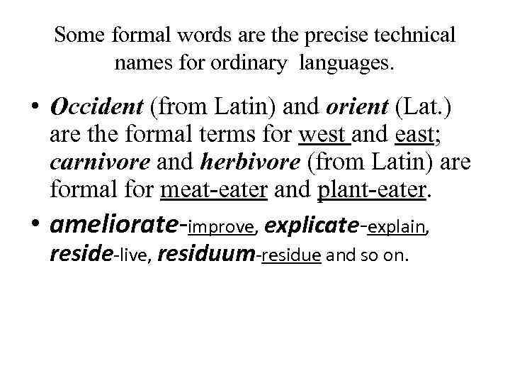 Some formal words are the precise technical names for ordinary languages. • Occident (from