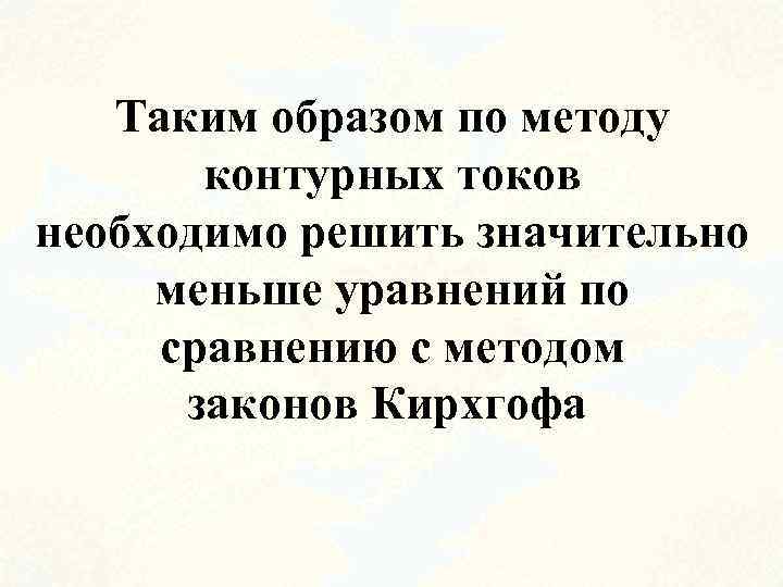 Таким образом по методу контурных токов необходимо решить значительно меньше уравнений по сравнению с