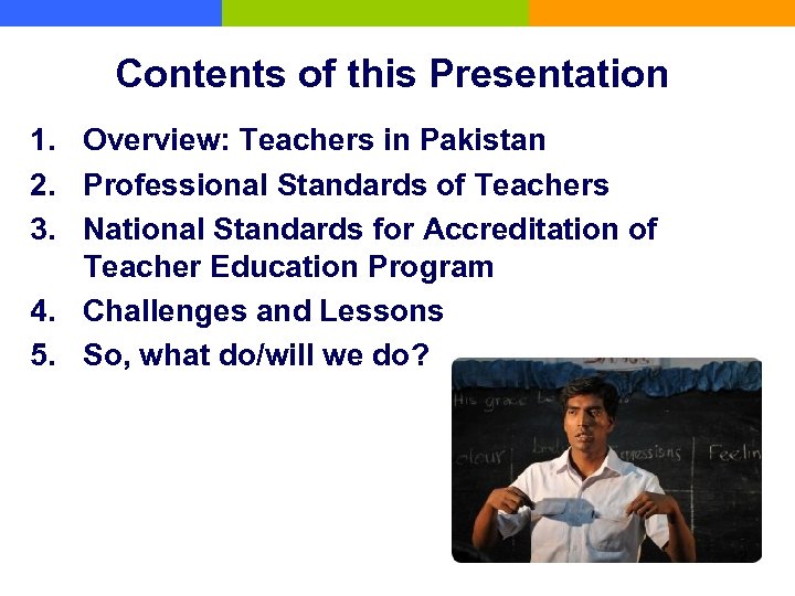 Contents of this Presentation 1. Overview: Teachers in Pakistan 2. Professional Standards of Teachers