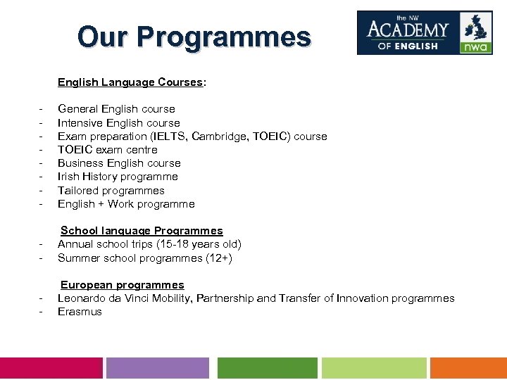 Our Programmes English Language Courses: - General English course Intensive English course Exam preparation