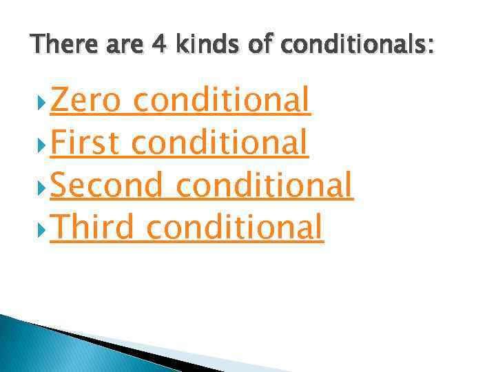 There are 4 kinds of conditionals: Zero conditional First conditional Seconditional Third conditional 