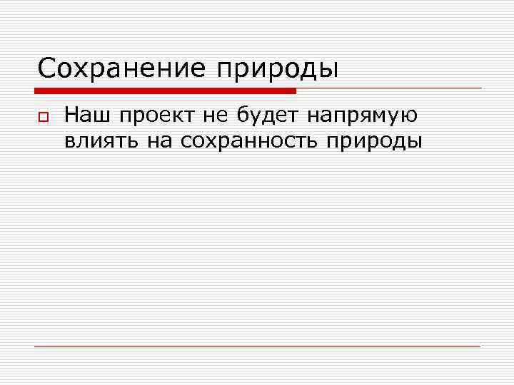 Сохранение природы o Наш проект не будет напрямую влиять на сохранность природы 