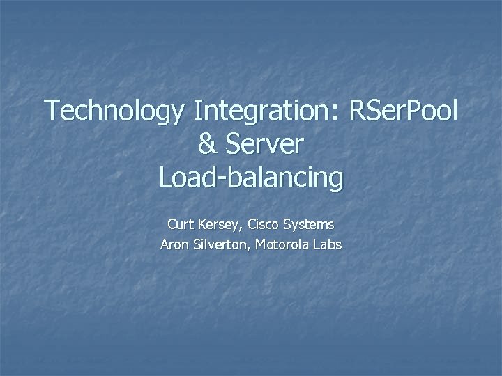 Technology Integration: RSer. Pool & Server Load-balancing Curt Kersey, Cisco Systems Aron Silverton, Motorola