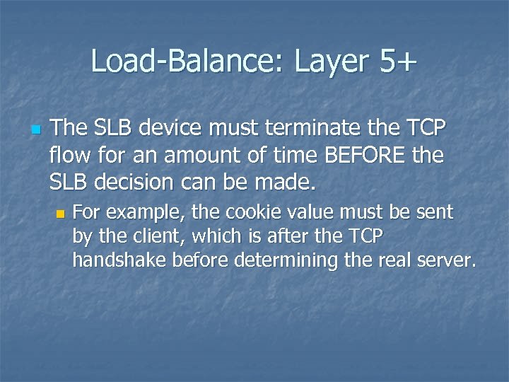 Load-Balance: Layer 5+ n The SLB device must terminate the TCP flow for an