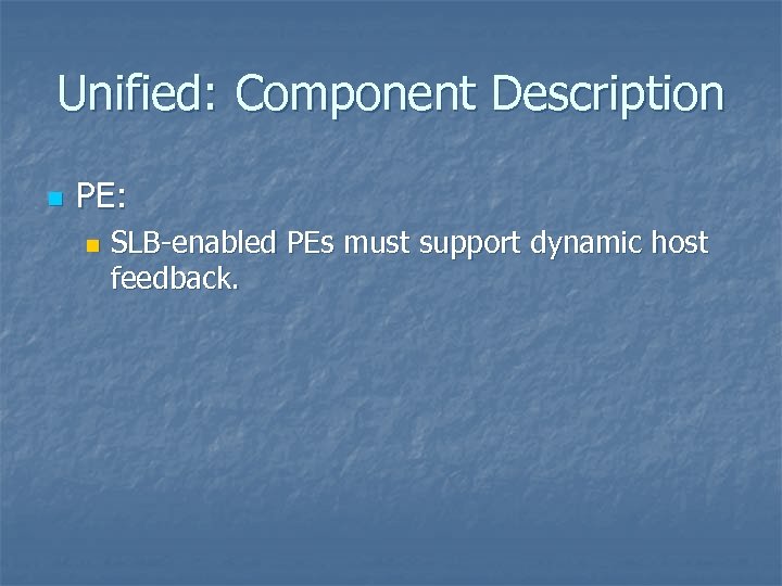 Unified: Component Description n PE: n SLB-enabled PEs must support dynamic host feedback. 