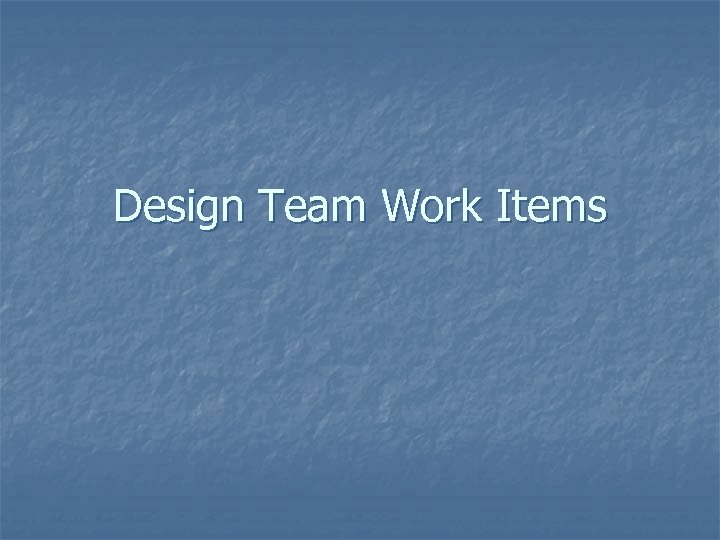 Design Team Work Items 