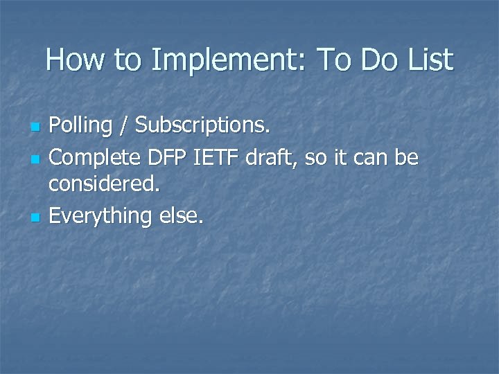 How to Implement: To Do List n n n Polling / Subscriptions. Complete DFP