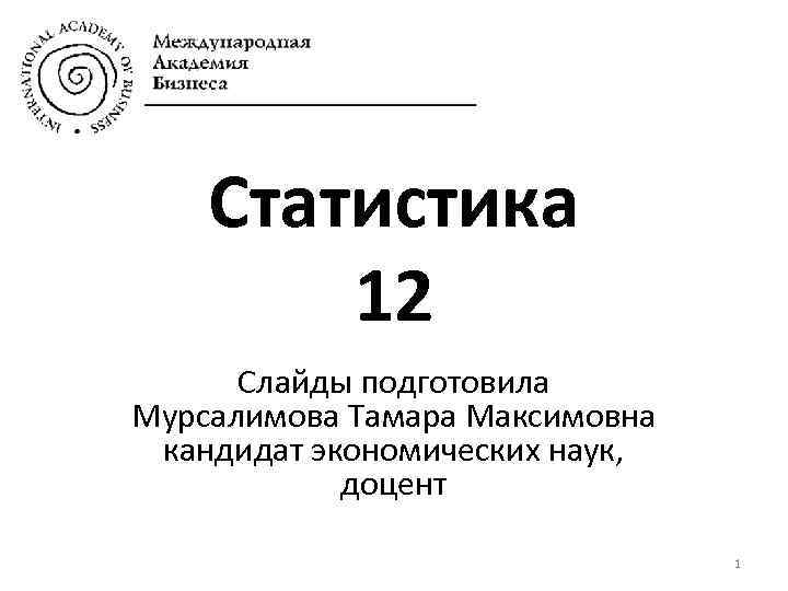 Cтатистика 12 Слайды подготовила Мурсалимова Тамара Максимовна кандидат экономических наук, доцент 1 