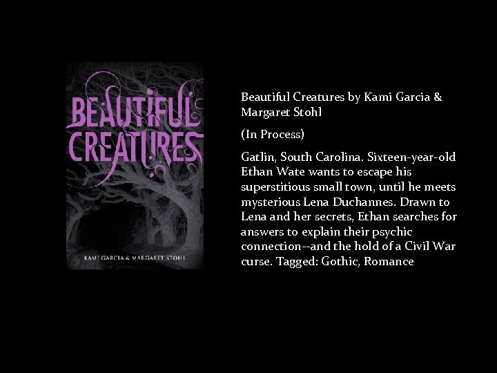 Beautiful Creatures by Kami Garcia & Margaret Stohl (In Process) Gatlin, South Carolina. Sixteen-year-old