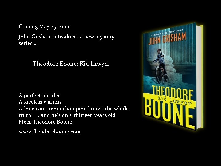 Coming May 25, 2010 John Grisham introduces a new mystery series…. Theodore Boone: Kid