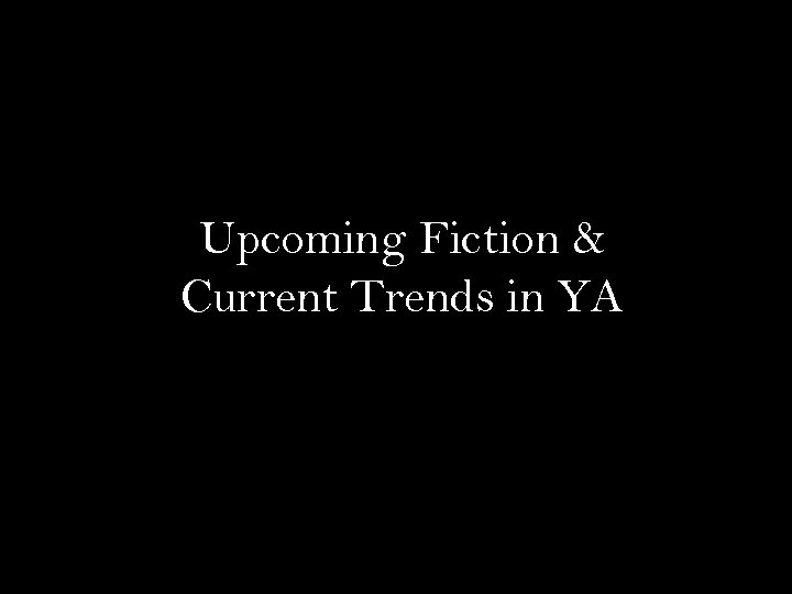 Upcoming Fiction & Current Trends in YA 