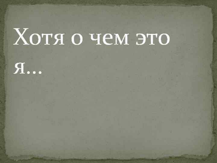 Хотя о чем это я… 