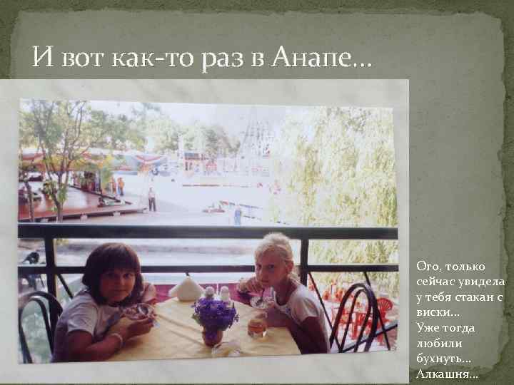 И вот как-то раз в Анапе… Ого, только сейчас увидела у тебя стакан с