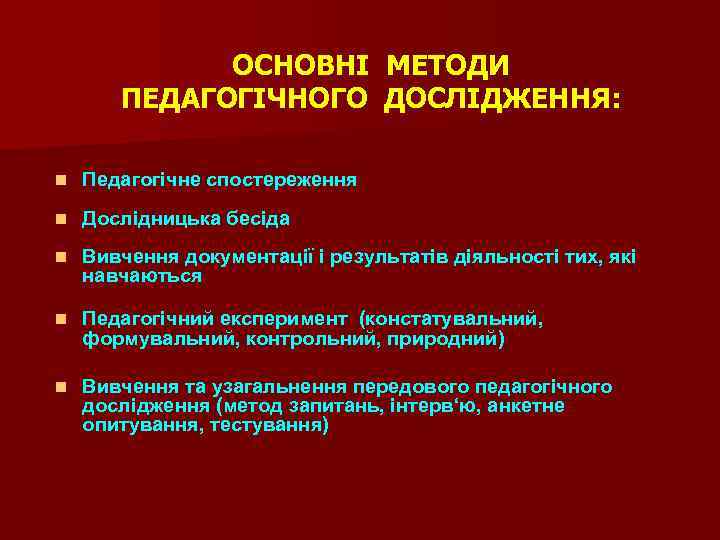 ОСНОВНІ МЕТОДИ ПЕДАГОГІЧНОГО ДОСЛІДЖЕННЯ: n Педагогічне спостереження n Дослідницька бесіда n Вивчення документації і