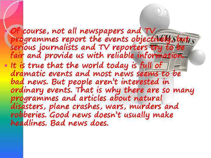 Of course, not all newspapers and TV programmes report the events objectively, but serious