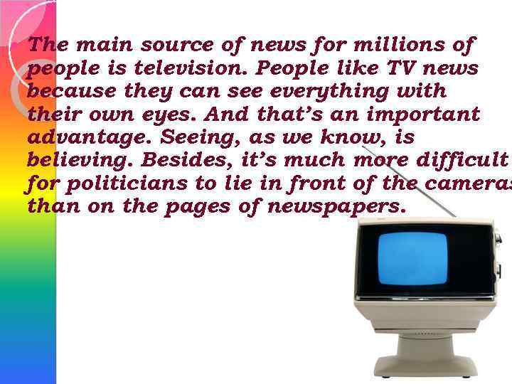  The main source of news for millions of people is television. People like