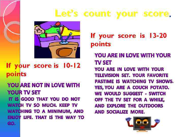 Let’s count your score. If your score is 13 -20 points If your score