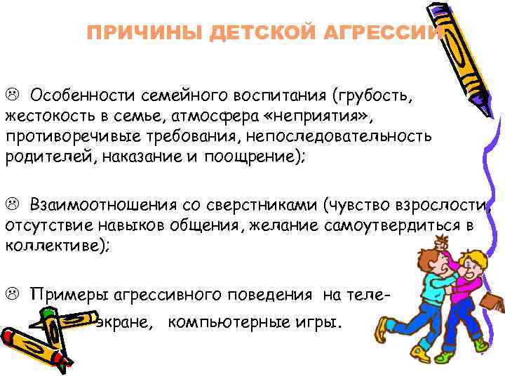 ПРИЧИНЫ ДЕТСКОЙ АГРЕССИИ Особенности семейного воспитания (грубость, жестокость в семье, атмосфера «неприятия» , противоречивые