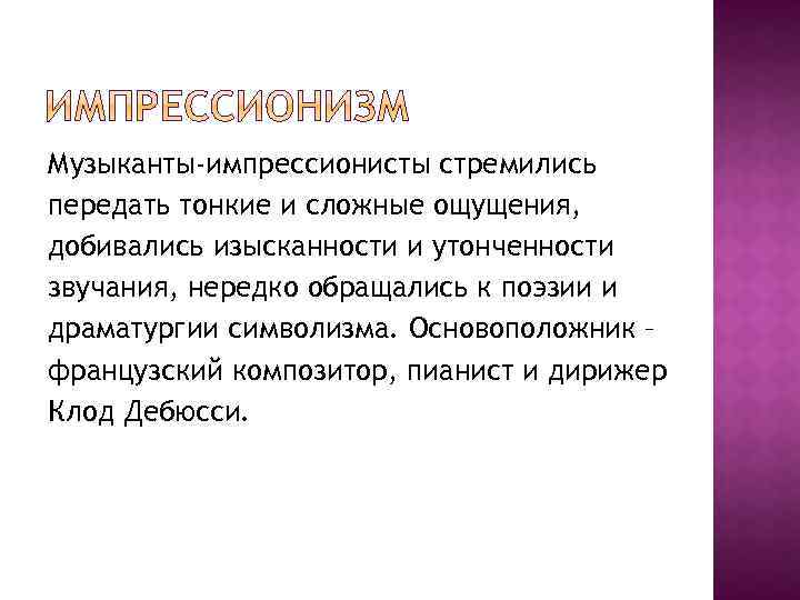 Музыканты-импрессионисты стремились передать тонкие и сложные ощущения, добивались изысканности и утонченности звучания, нередко обращались