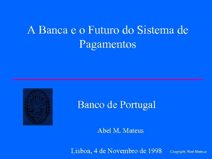 A Banca e o Futuro do Sistema de Pagamentos Banco de Portugal Abel M.