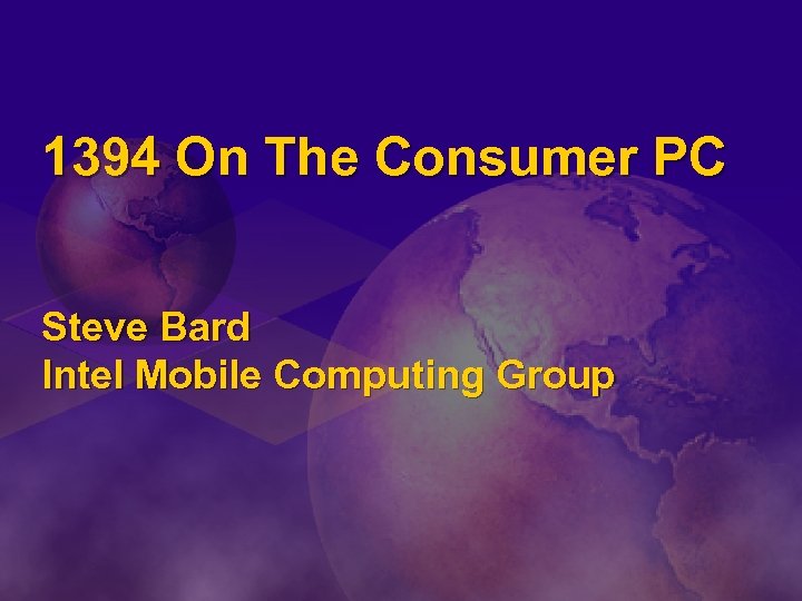 1394 On The Consumer PC Steve Bard Intel Mobile Computing Group 