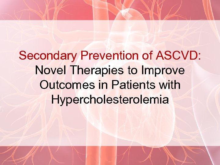 Secondary Prevention of ASCVD: Novel Therapies to Improve Outcomes in Patients with Hypercholesterolemia 