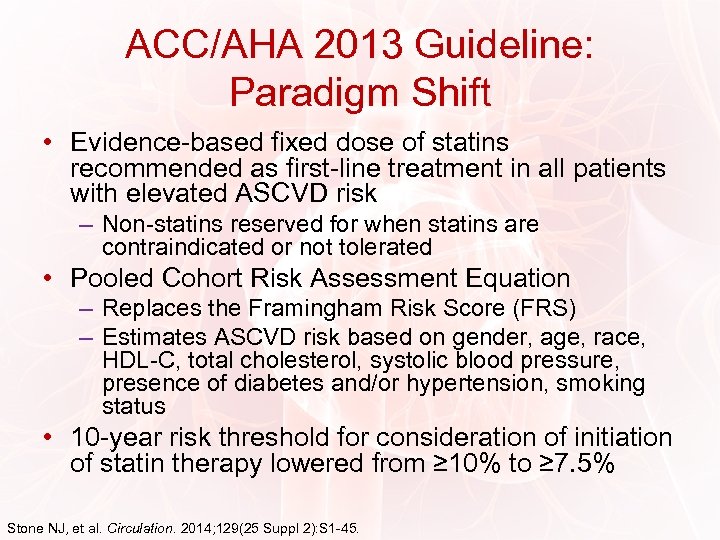 ACC/AHA 2013 Guideline: Paradigm Shift • Evidence-based fixed dose of statins recommended as first-line