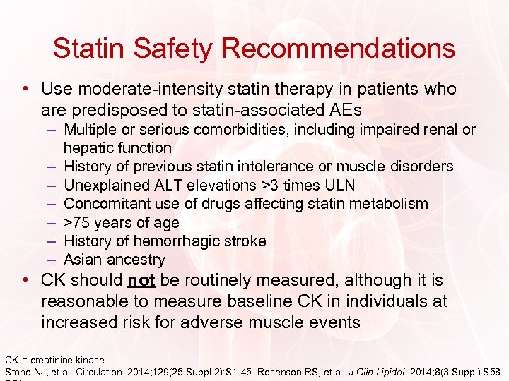 Statin Safety Recommendations • Use moderate-intensity statin therapy in patients who are predisposed to