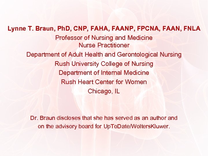 Lynne T. Braun, Ph. D, CNP, FAHA, FAANP, FPCNA, FAAN, FNLA Professor of Nursing