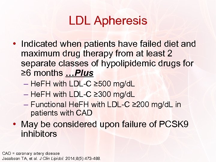 LDL Apheresis • Indicated when patients have failed diet and maximum drug therapy from