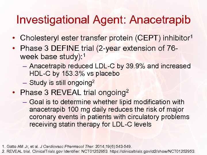 Investigational Agent: Anacetrapib • Cholesteryl ester transfer protein (CEPT) inhibitor 1 • Phase 3